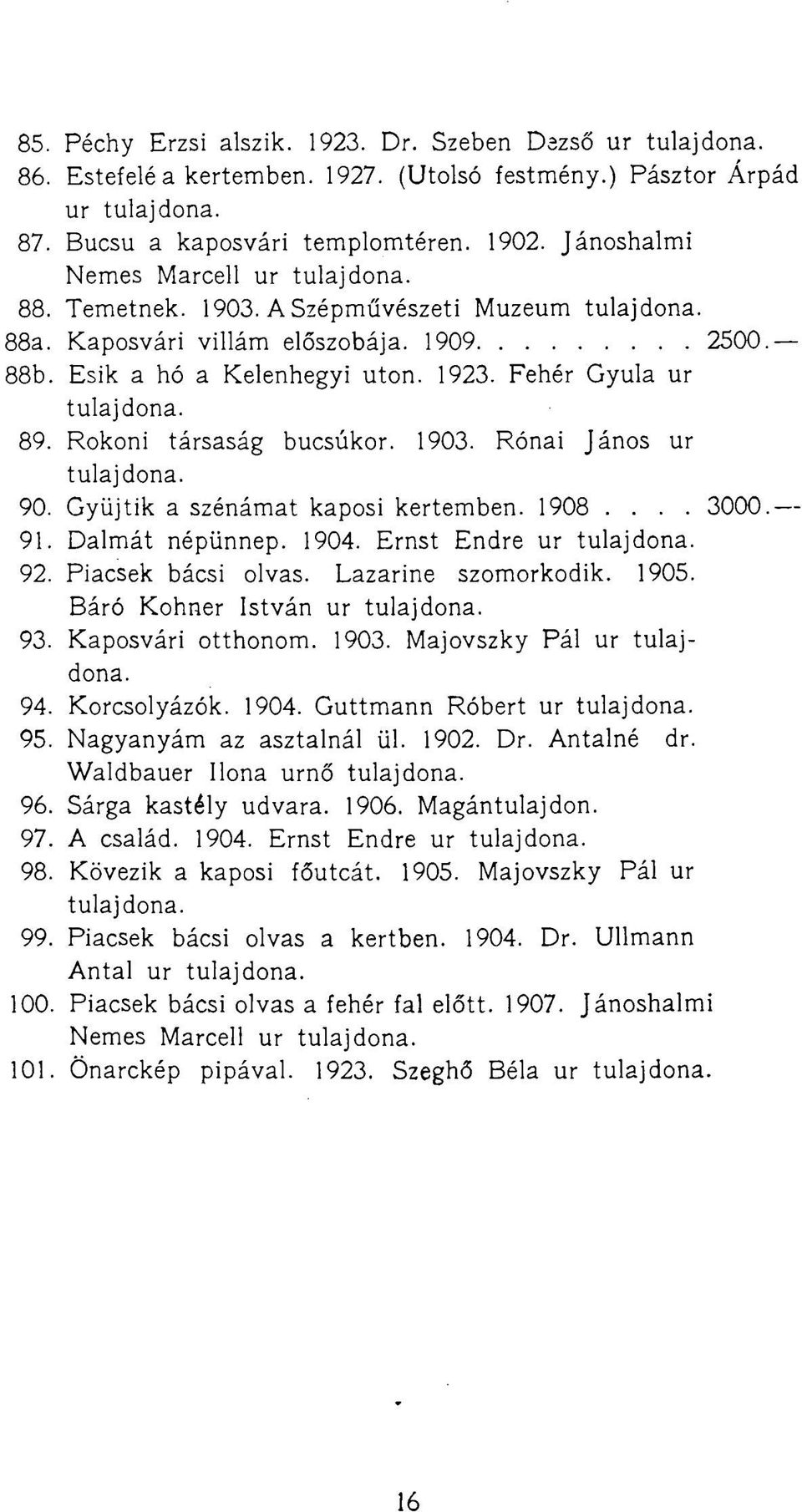 Gyűjtik a szénámat kaposi kertemben. 1908.... 3000. 91. Dalmát népünnep. 1904. Ernst Endre ur 92. Piacsek bácsi olvas. Lazarine szomorkodik. 1905. Báró Kohner István ur 93. Kaposvári otthonom. 1903.