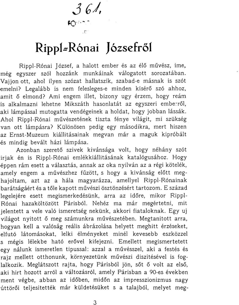 Ami engem illet, bizony ugy érzem, hogy reám is alkalmazni lehetne Mikszáth hasonlatát az egyszeri emberről, aki lámpással mutogatta vendégeinek a holdat, hogy jobban lássák.