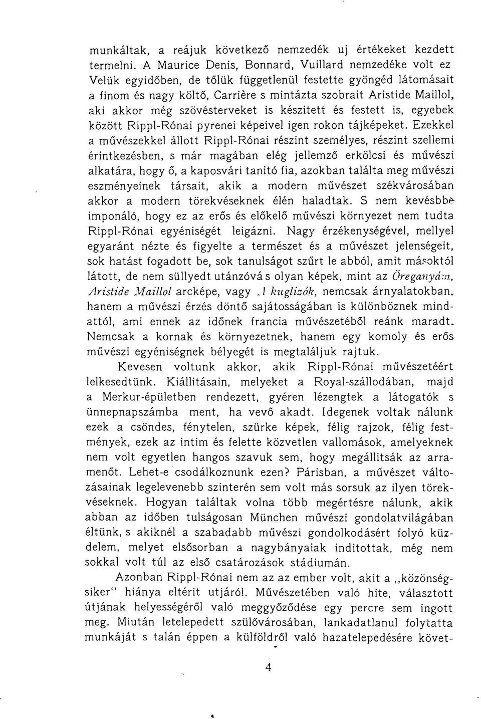 még szövésterveket is készített és festett is, egyebek között Rippl-Rónai pyrenei képeivel igen rokon tájképeket.