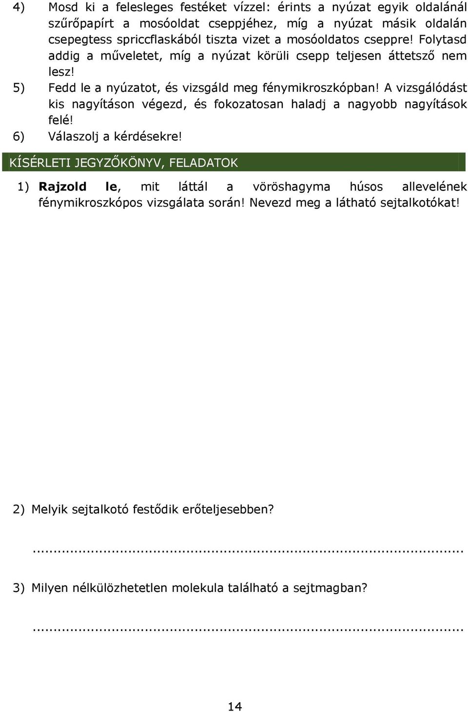 A vizsgálódást kis nagyításon végezd, és fokozatosan haladj a nagyobb nagyítások felé! 6) Válaszolj a kérdésekre!