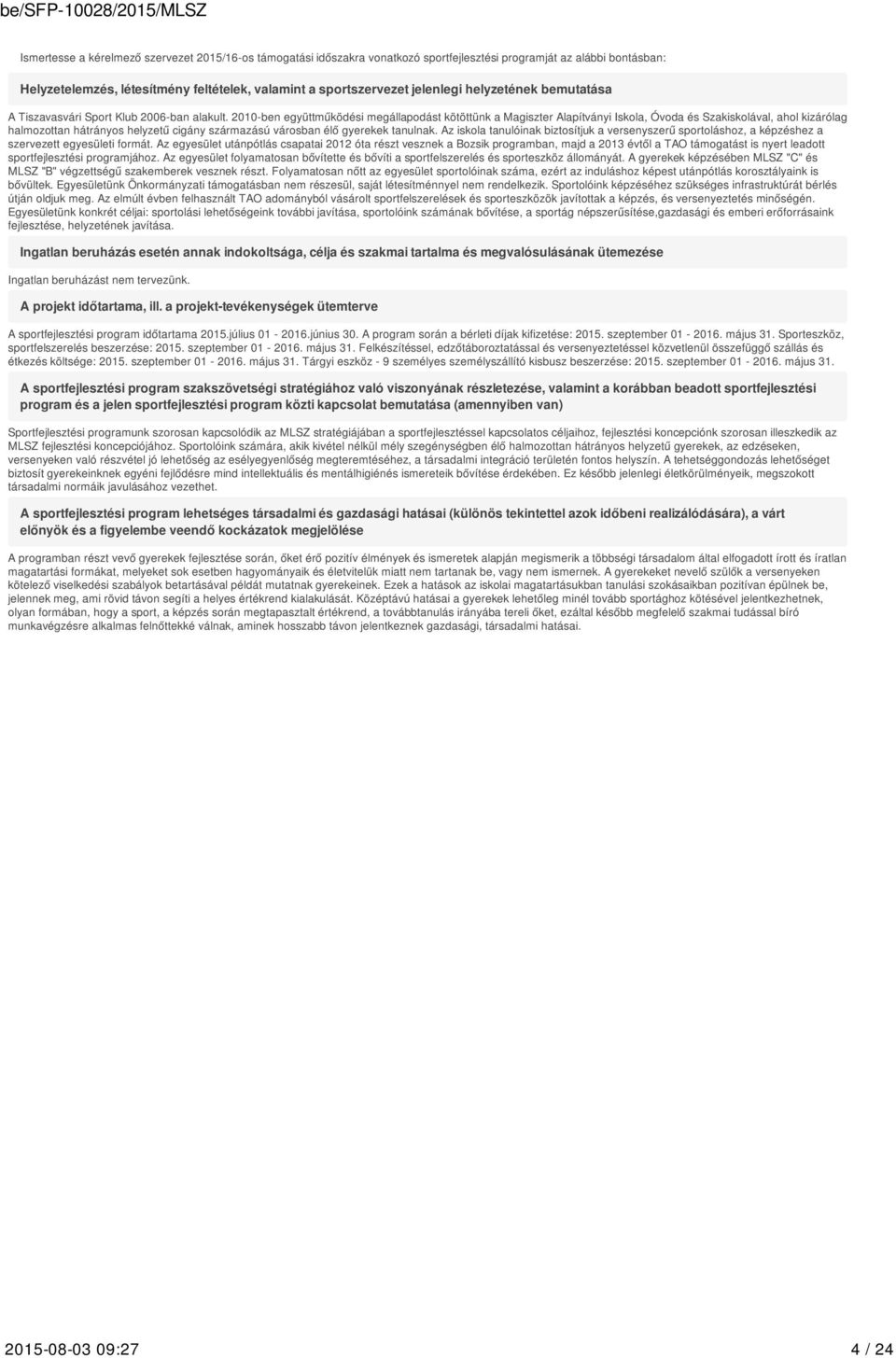 2010-ben együttműködési megállapodást kötöttünk a Magiszter Alapítványi Iskola, Óvoda és Szakiskolával, ahol kizárólag halmozottan hátrányos helyzetű cigány származású városban élő gyerekek tanulnak.