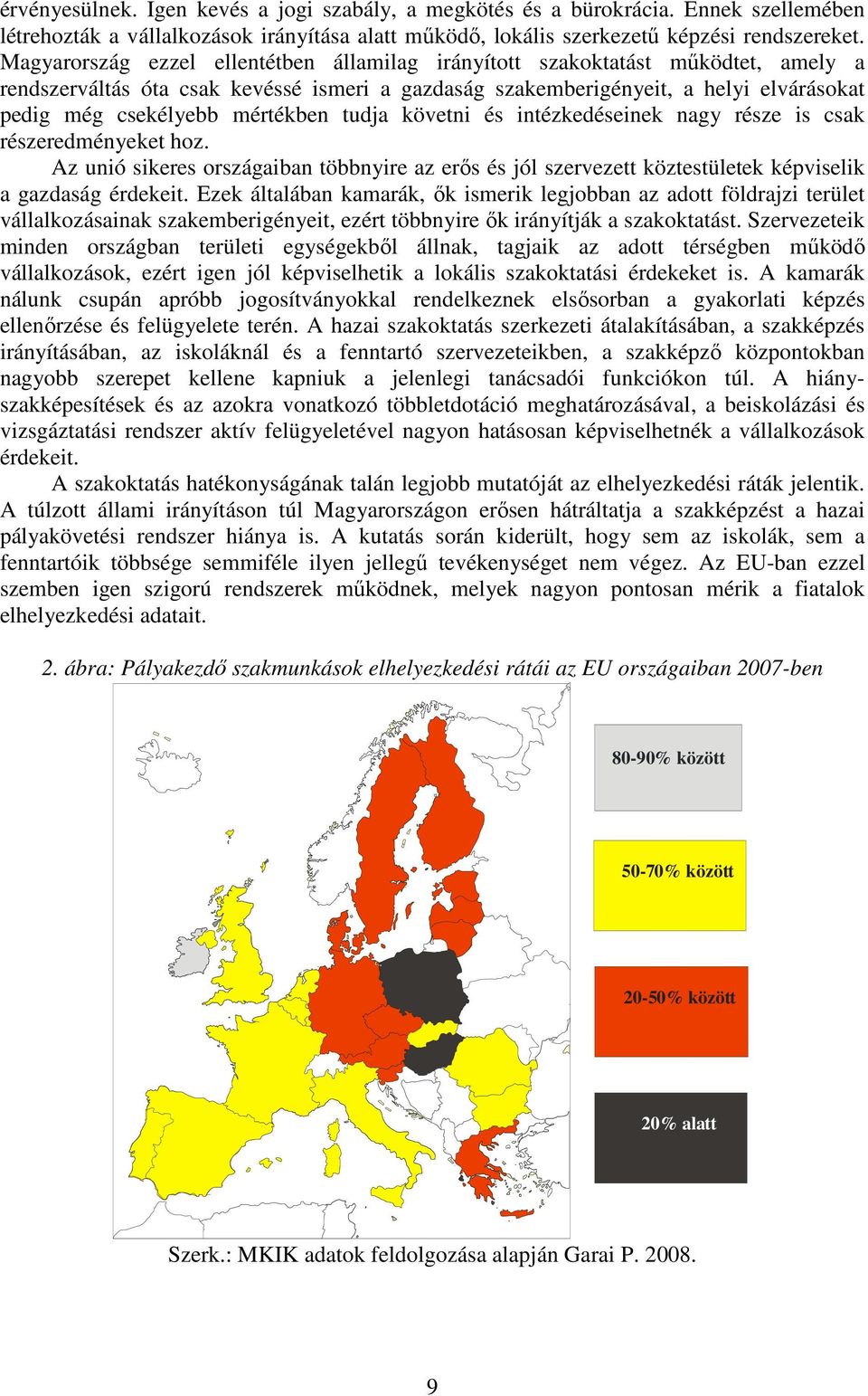 mértékben tudja követni és intézkedéseinek nagy része is csak részeredményeket hoz. Az unió sikeres országaiban többnyire az erıs és jól szervezett köztestületek képviselik a gazdaság érdekeit.