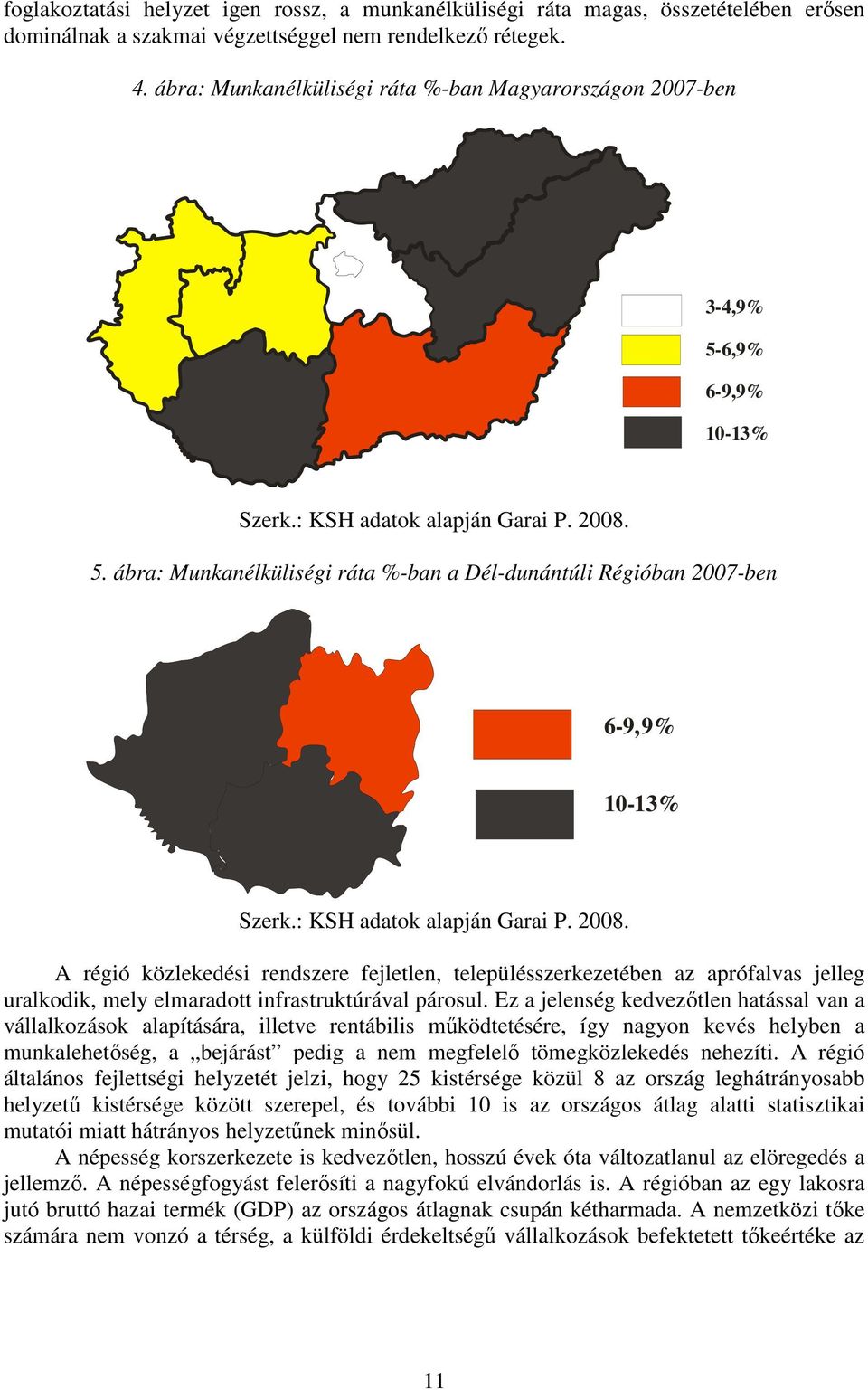 : KSH adatok alapján Garai P. 2008. A régió közlekedési rendszere fejletlen, településszerkezetében az aprófalvas jelleg uralkodik, mely elmaradott infrastruktúrával párosul.