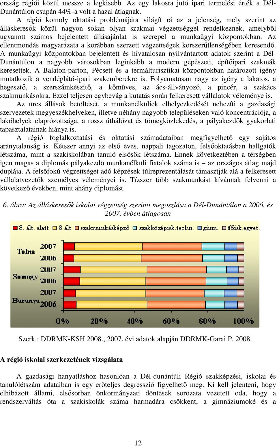 állásajánlat is szerepel a munkaügyi központokban. Az ellentmondás magyarázata a korábban szerzett végzettségek korszerőtlenségében keresendı.