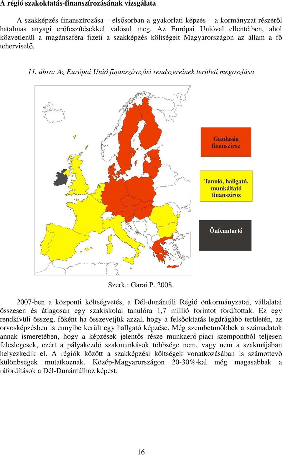 ábra: Az Európai Unió finanszírozási rendszereinek területi megoszlása Gazdaság finanszíroz Tanuló, hallgató, munkáltató finanszíroz Önfenntartó Szerk.: Garai P. 2008.