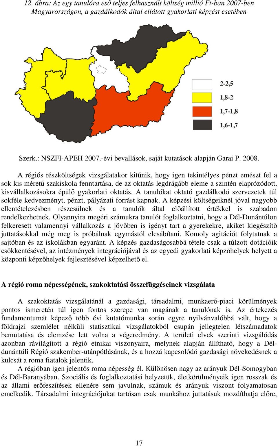 A régiós részköltségek vizsgálatakor kitőnik, hogy igen tekintélyes pénzt emészt fel a sok kis mérető szakiskola fenntartása, de az oktatás legdrágább eleme a szintén elaprózódott, kisvállalkozásokra