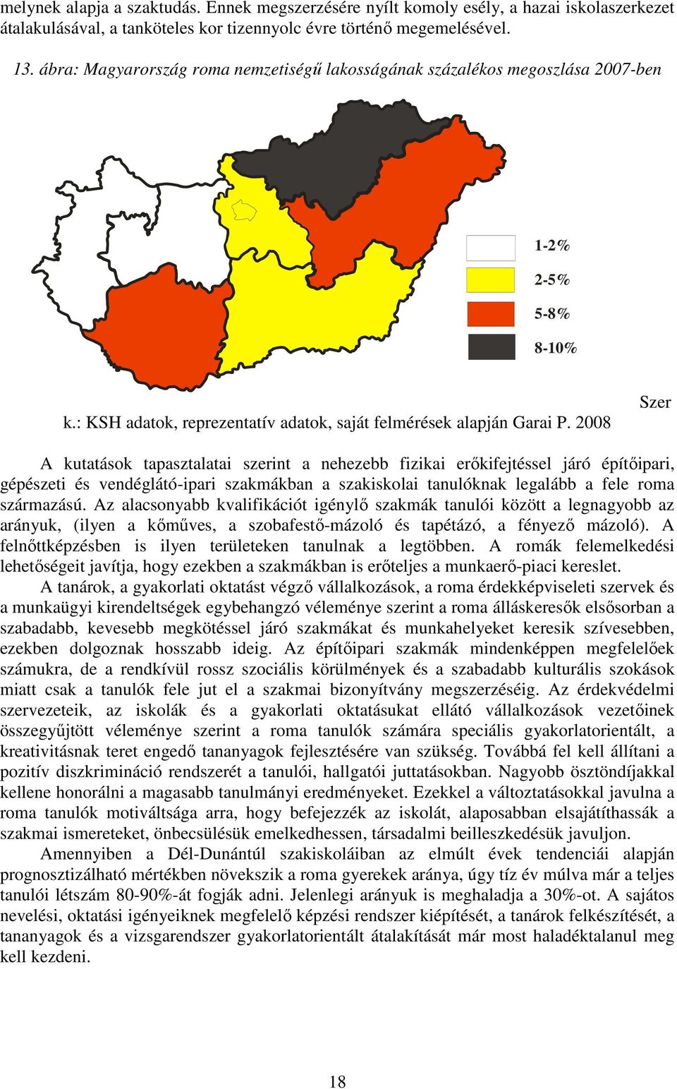 2008 Szer A kutatások tapasztalatai szerint a nehezebb fizikai erıkifejtéssel járó építıipari, gépészeti és vendéglátó-ipari szakmákban a szakiskolai tanulóknak legalább a fele roma származású.