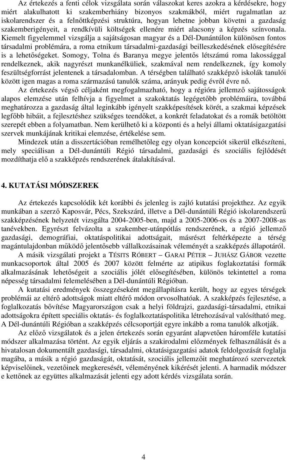 Kiemelt figyelemmel vizsgálja a sajátságosan magyar és a Dél-Dunántúlon különösen fontos társadalmi problémára, a roma etnikum társadalmi-gazdasági beilleszkedésének elısegítésére is a lehetıségeket.