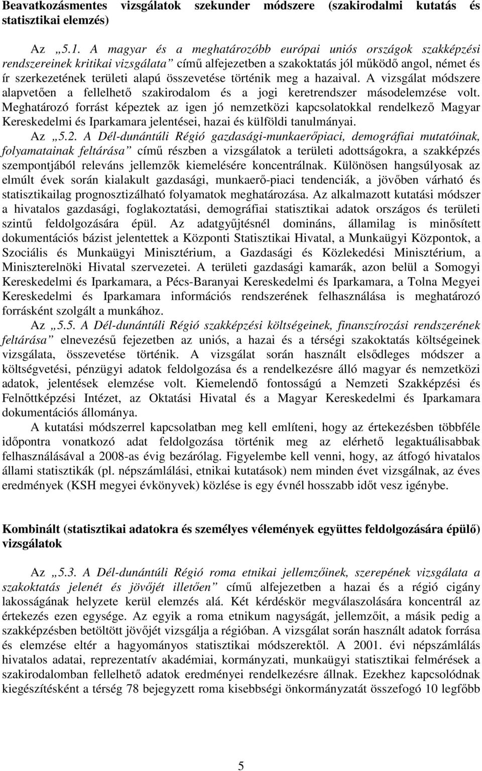 történik meg a hazaival. A vizsgálat módszere alapvetıen a fellelhetı szakirodalom és a jogi keretrendszer másodelemzése volt.