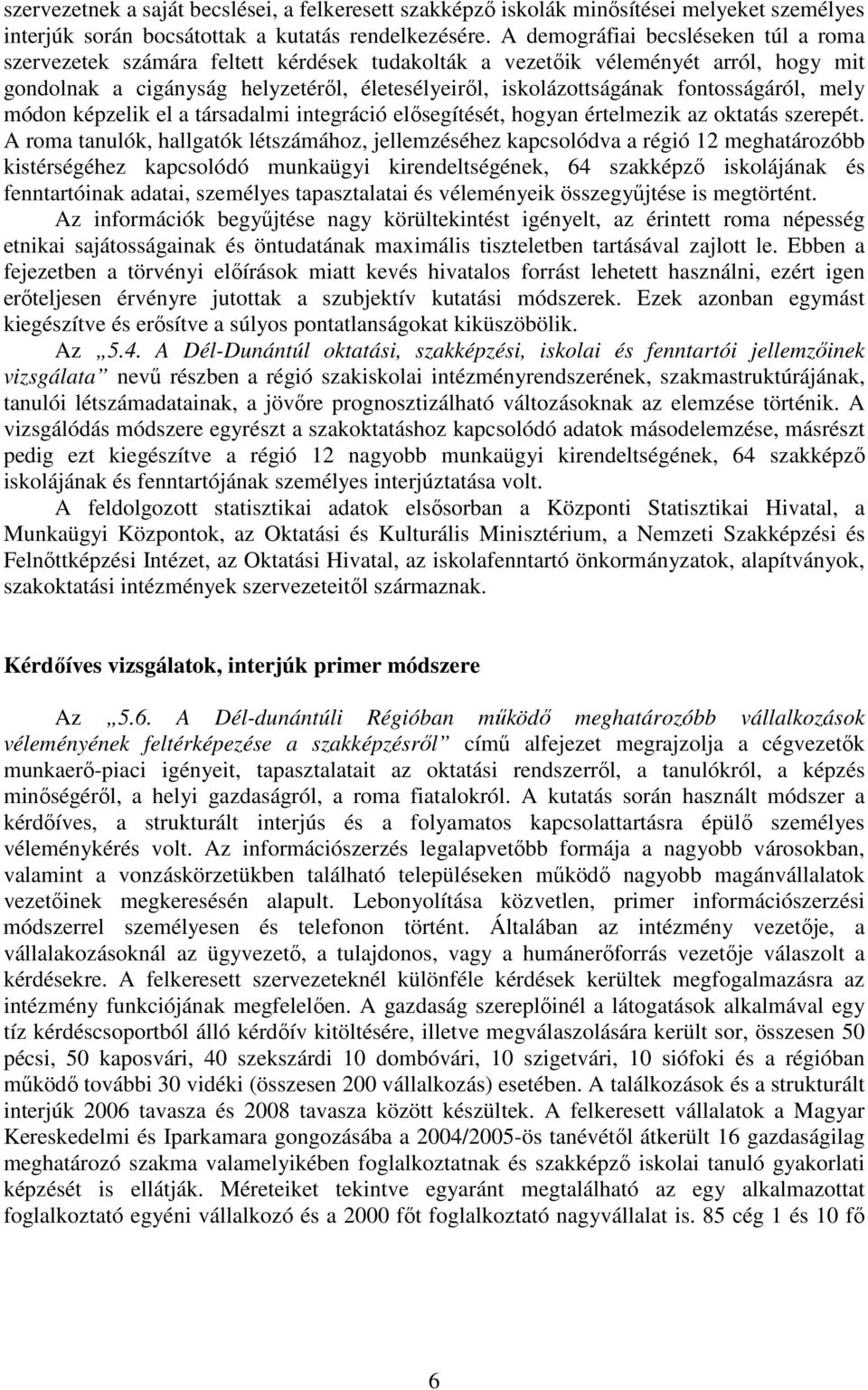 fontosságáról, mely módon képzelik el a társadalmi integráció elısegítését, hogyan értelmezik az oktatás szerepét.