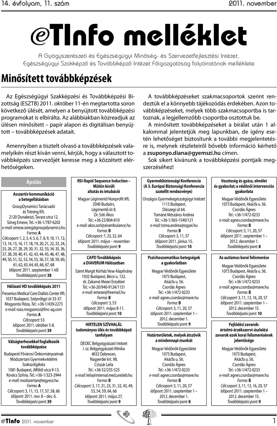 továbbképzések Az Egészségügyi Szakképzési és Továbbképzési Bizottság (ESZTB) 2011. október 11-én megtartotta soron következő ülését, amelyen a benyújtott továbbképzési programokat is elbírálta.