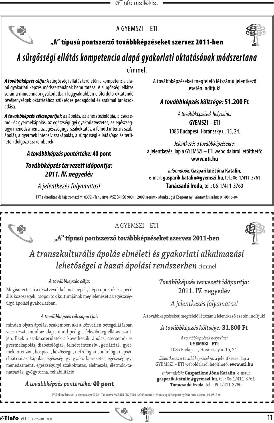 A továbbképzés célcsoportjai: az ápolás, az aneszteziológia, a csecsemő- és gyermekápolás, az egészségügyi gyakorlatvezetés, az egészségügyi menedzsment, az egészségügyi szakoktatás, a felnőtt