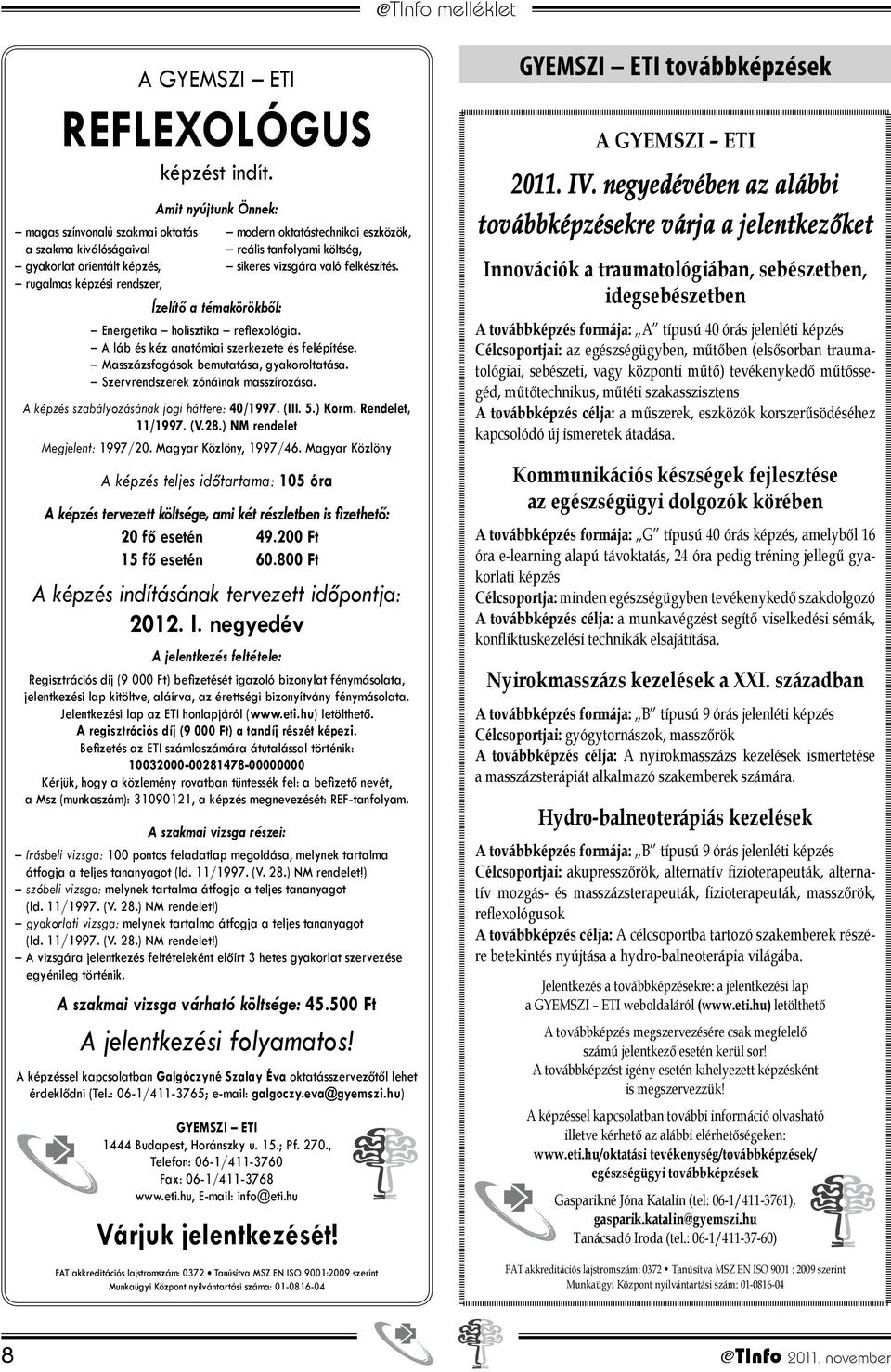 felkészítés. rugalmas képzési rendszer, Ízelítő a témakörökből: Energetika holisztika refl exológia. A láb és kéz anatómiai szerkezete és felépítése. Masszázsfogások bemutatása, gyakoroltatása.