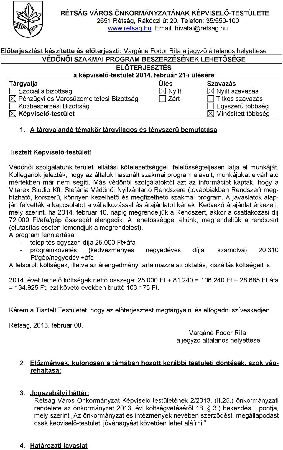 február 21-i ülésére Tárgyalja Ülés Szavazás Szociális bizottság Nyílt Nyílt szavazás Pénzügyi és Városüzemeltetési Bizottság Zárt Titkos szavazás Közbeszerzési Bizottság Egyszerű többség