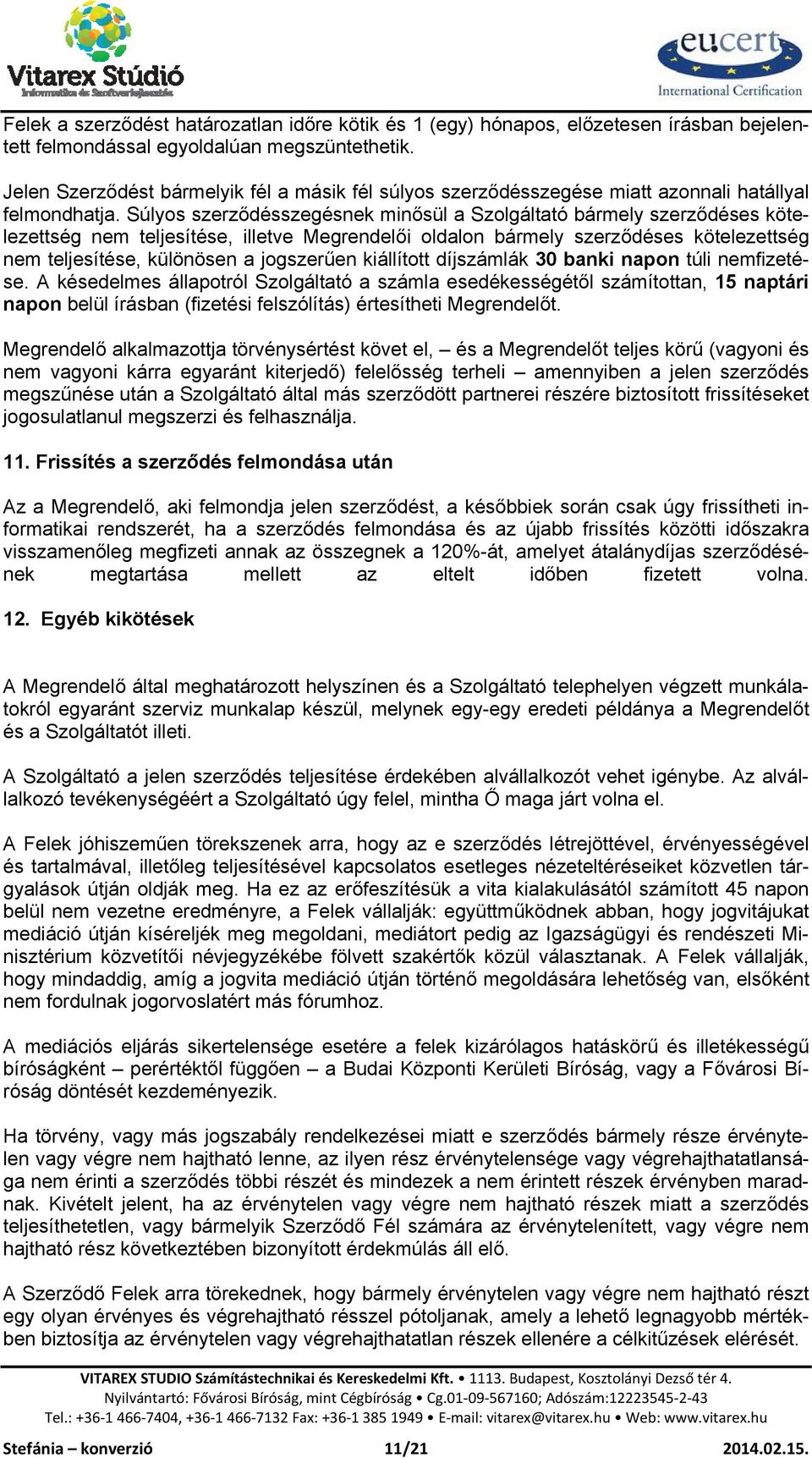 Súlyos szerződésszegésnek minősül a Szolgáltató bármely szerződéses kötelezettség nem teljesítése, illetve Megrendelői oldalon bármely szerződéses kötelezettség nem teljesítése, különösen a