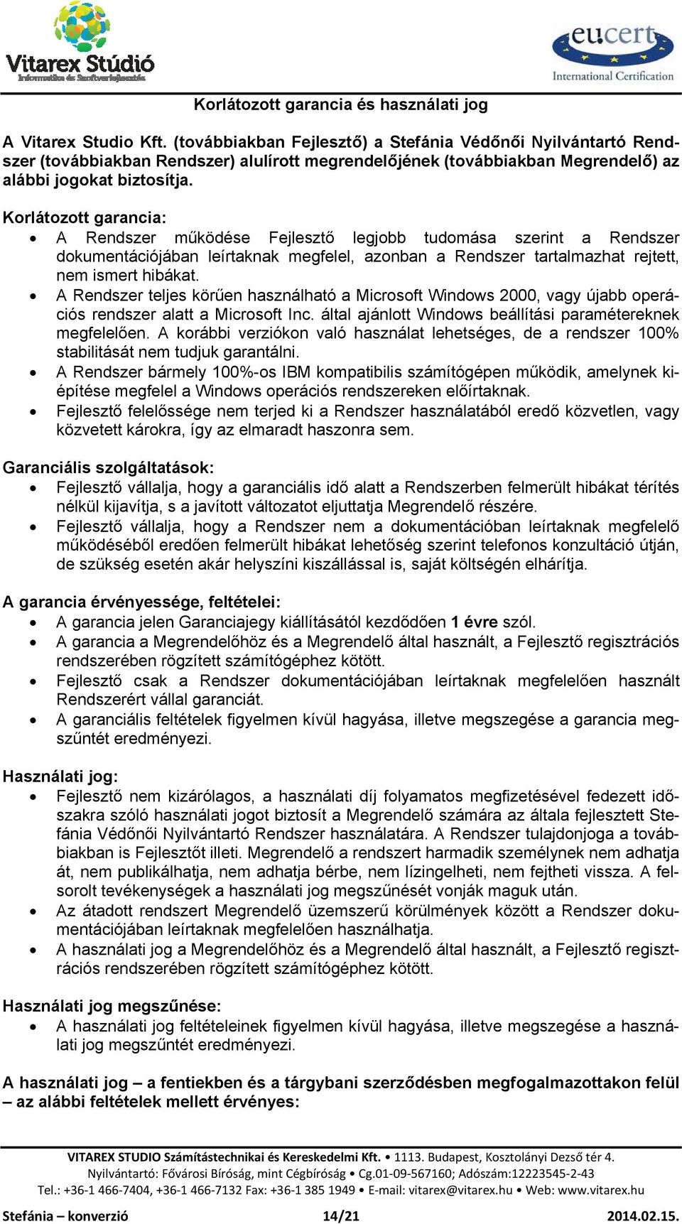 Korlátozott garancia: A Rendszer működése Fejlesztő legjobb tudomása szerint a Rendszer dokumentációjában leírtaknak megfelel, azonban a Rendszer tartalmazhat rejtett, nem ismert hibákat.