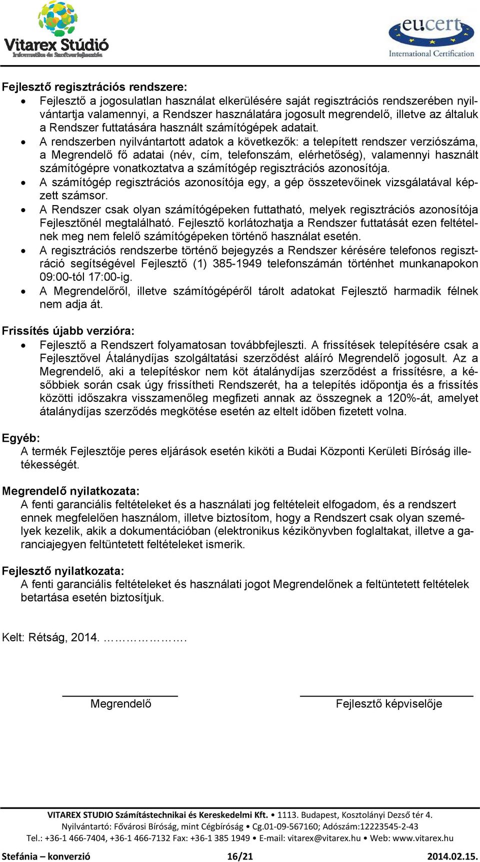 A rendszerben nyilvántartott adatok a következők: a telepített rendszer verziószáma, a Megrendelő fő adatai (név, cím, telefonszám, elérhetőség), valamennyi használt számítógépre vonatkoztatva a