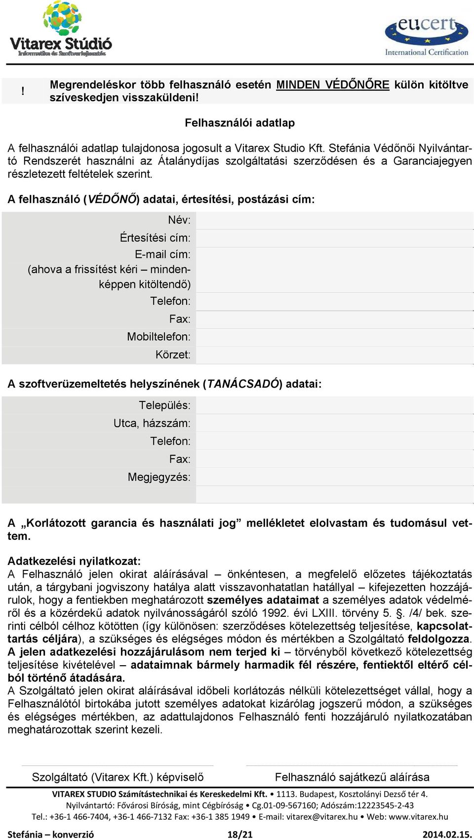 A felhasználó (VÉDŐNŐ) adatai, értesítési, postázási cím: Név: Értesítési cím: E-mail cím: (ahova a frissítést kéri mindenképpen kitöltendő) Telefon: Fax: Mobiltelefon: Körzet: A szoftverüzemeltetés