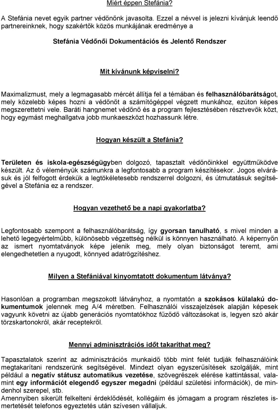 Maximalizmust, mely a legmagasabb mércét állítja fel a témában és felhasználóbarátságot, mely közelebb képes hozni a védőnőt a számítógéppel végzett munkához, ezúton képes megszerettetni vele.