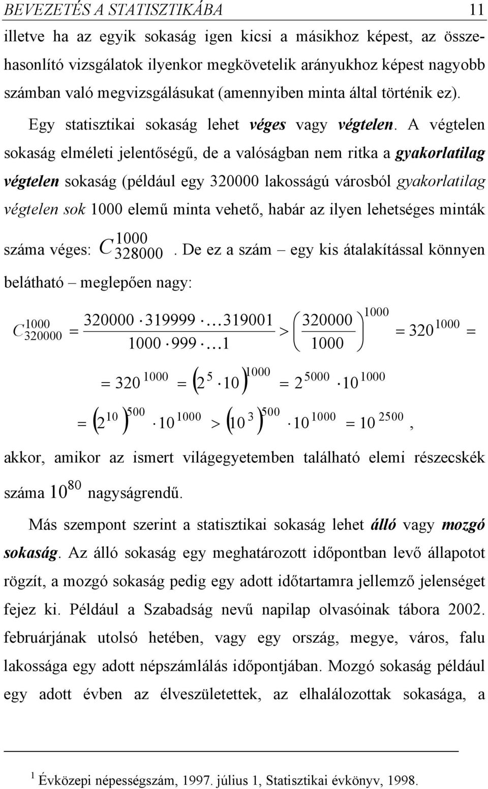 A végtelen sokaság elmélet elentőségű, de a valóságban nem rtka a gyakorlatlag végtelen sokaság (például egy 30000 lakosságú városból gyakorlatlag végtelen sok 000 elemű mnta vehető, habár az lyen