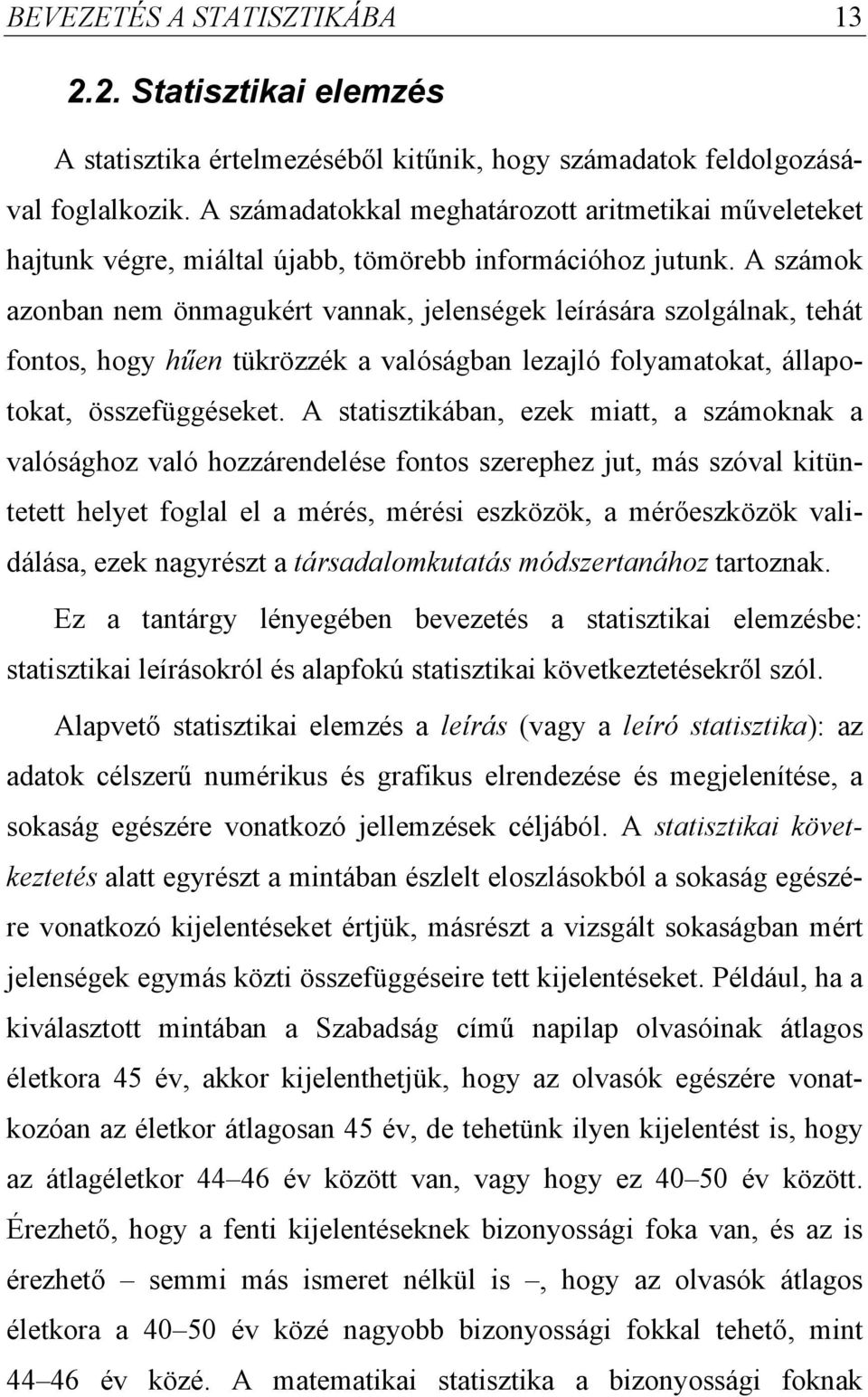 A számok azonban nem önmagukért vannak, elenségek leírására szolgálnak, tehát fontos, hogy hűen tükrözzék a valóságban lezaló folyamatokat, állapotokat, összefüggéseket.