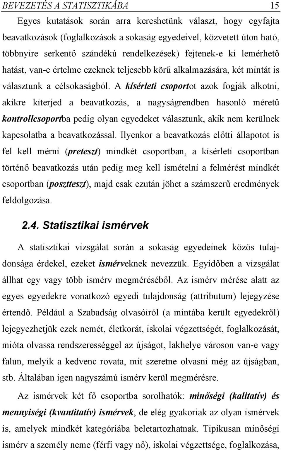 A kísérlet csoportot azok fogák alkotn, akkre ktered a beavatkozás, a nagyságrendben hasonló méretű kontrollcsoportba pedg olyan egyedeket választunk, akk nem kerülnek kapcsolatba a beavatkozással.