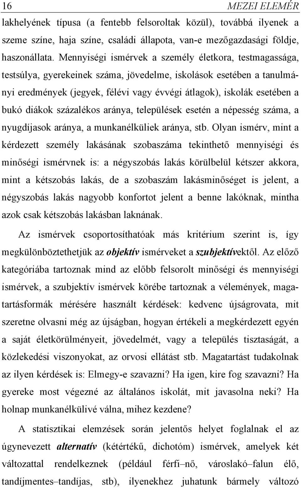 százalékos aránya, települések esetén a népesség száma, a nyugdíasok aránya, a munkanélkülek aránya, stb.