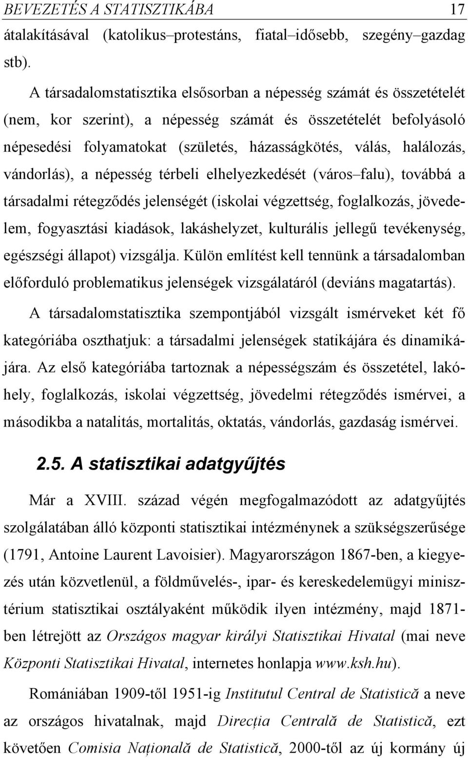 vándorlás), a népesség térbel elhelyezkedését (város falu), továbbá a társadalm rétegződés elenségét (skola végzettség, foglalkozás, övedelem, fogyasztás kadások, lakáshelyzet, kulturáls ellegű