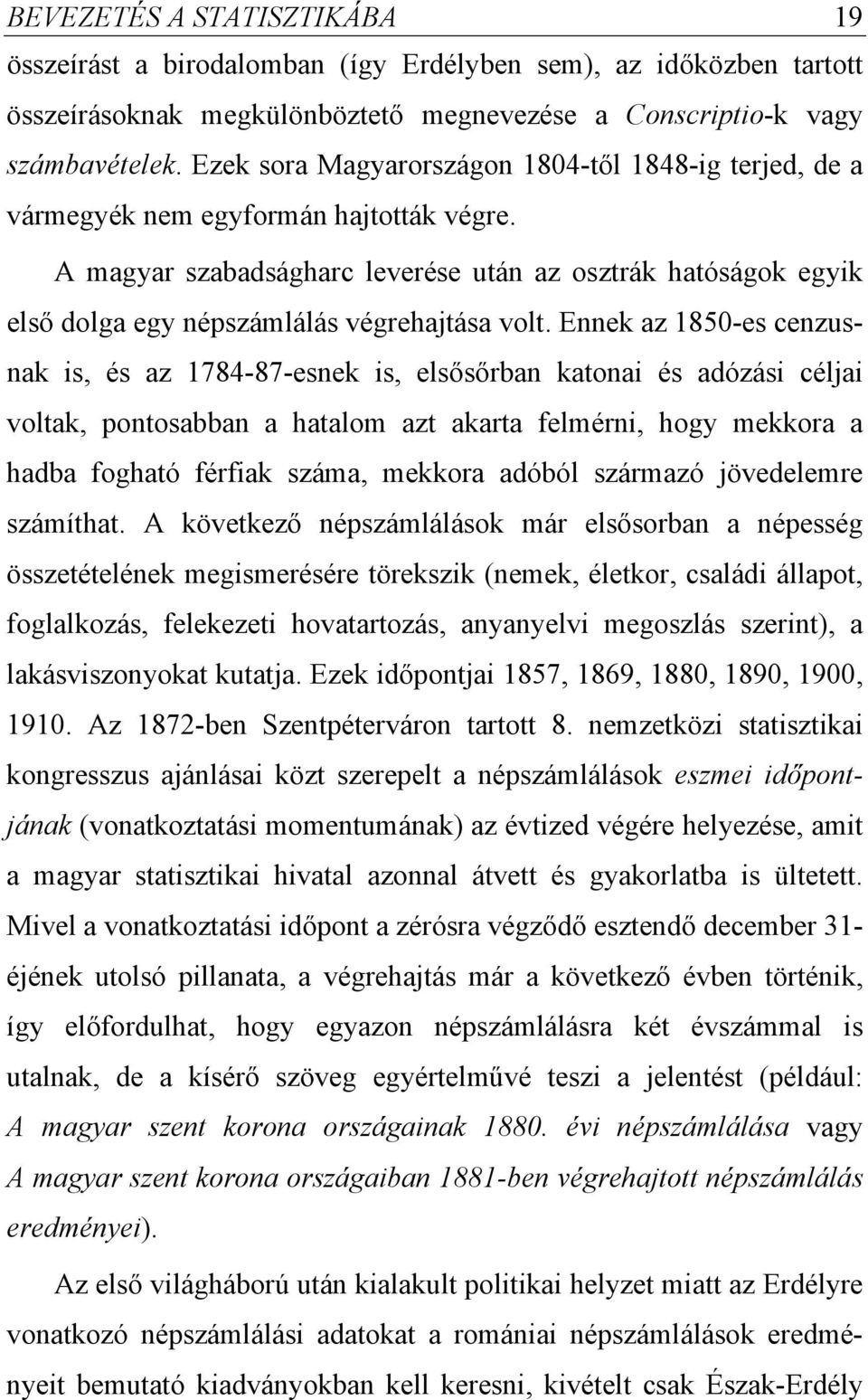 Ennek az 850-es cenzusnak s, és az 784-87-esnek s, elsősőrban katona és adózás céla voltak, pontosabban a hatalom azt akarta felmérn, hogy mekkora a hadba fogható férfak száma, mekkora adóból