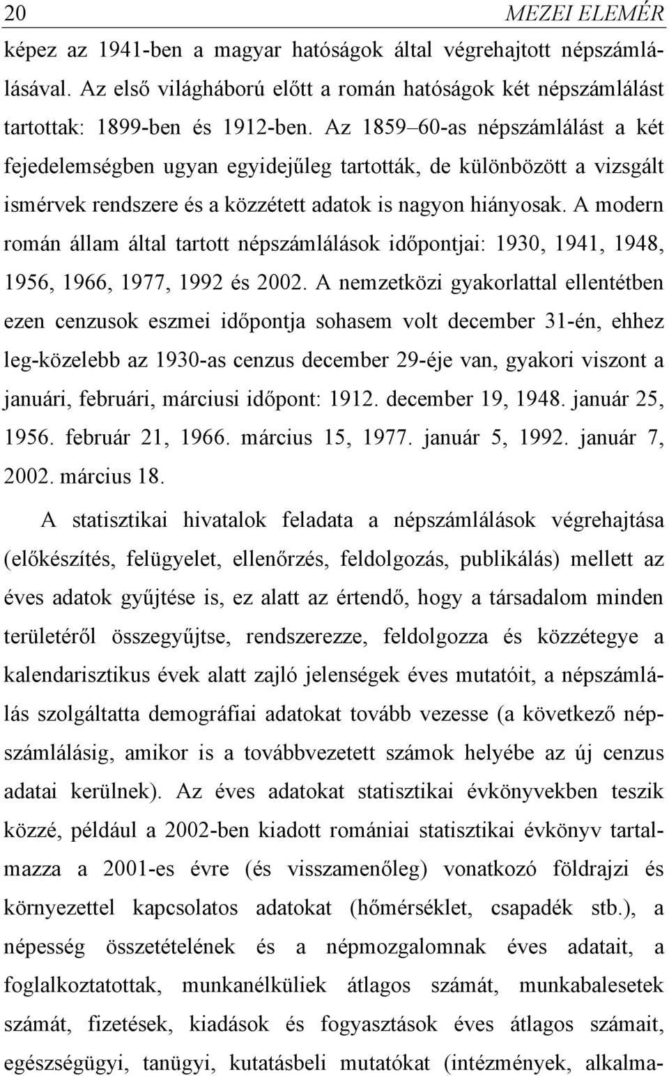 A modern román állam által tartott népszámlálások dőponta: 930, 94, 948, 956, 966, 977, 99 és 00.