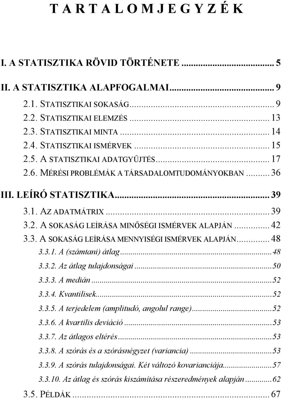 .. 48 3.3.. A (számtan) átlag...48 3.3.. Az átlag tuladonsága...50 3.3.3. A medán...5 3.3.4. Kvantlsek...5 3.3.5. A teredelem (ampltudó, angolul range)...5 3.3.6. A kvartls devácó...53 3.3.7.