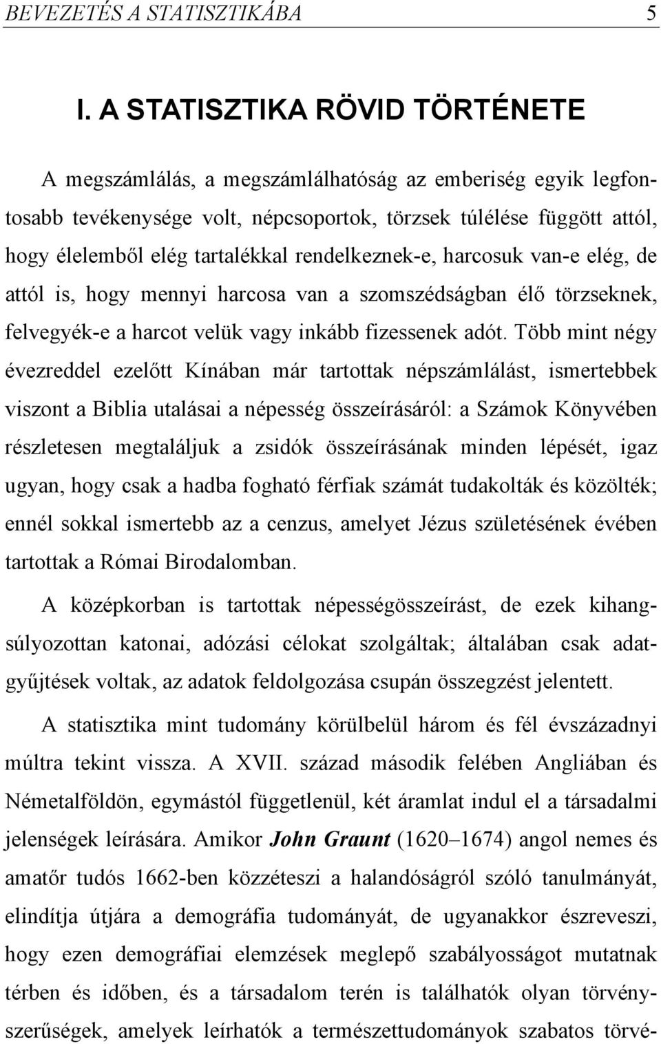 rendelkeznek-e, harcosuk van-e elég, de attól s, hogy menny harcosa van a szomszédságban élő törzseknek, felvegyék-e a harcot velük vagy nkább fzessenek adót.