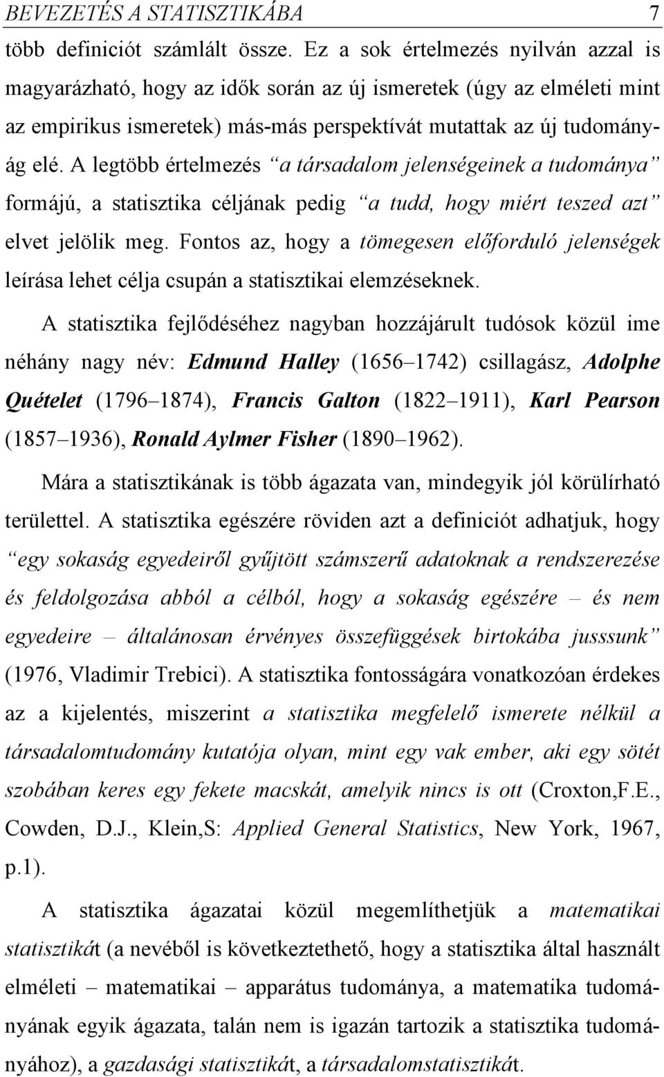 A legtöbb értelmezés a társadalom elenségenek a tudománya formáú, a statsztka célának pedg a tudd, hogy mért teszed azt elvet elölk meg.