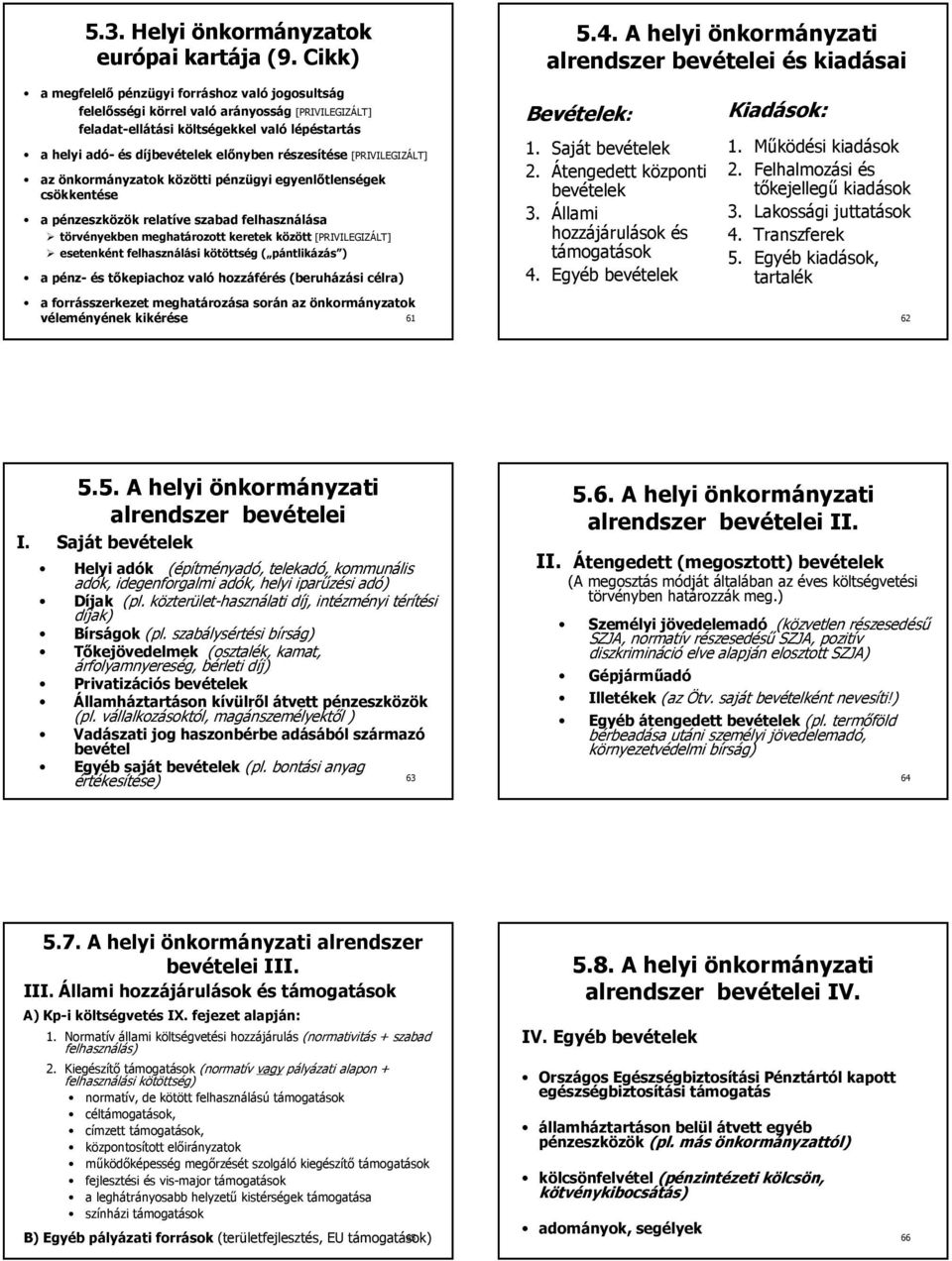 lépéstartás a helyi adó- és díjbevételek elınyben részesítése [PRIVILEGIZÁLT] az önkormányzatok közötti pénzügyi egyenlıtlenségek csökkentése a pénzeszközök relatíve szabad felhasználása törvényekben