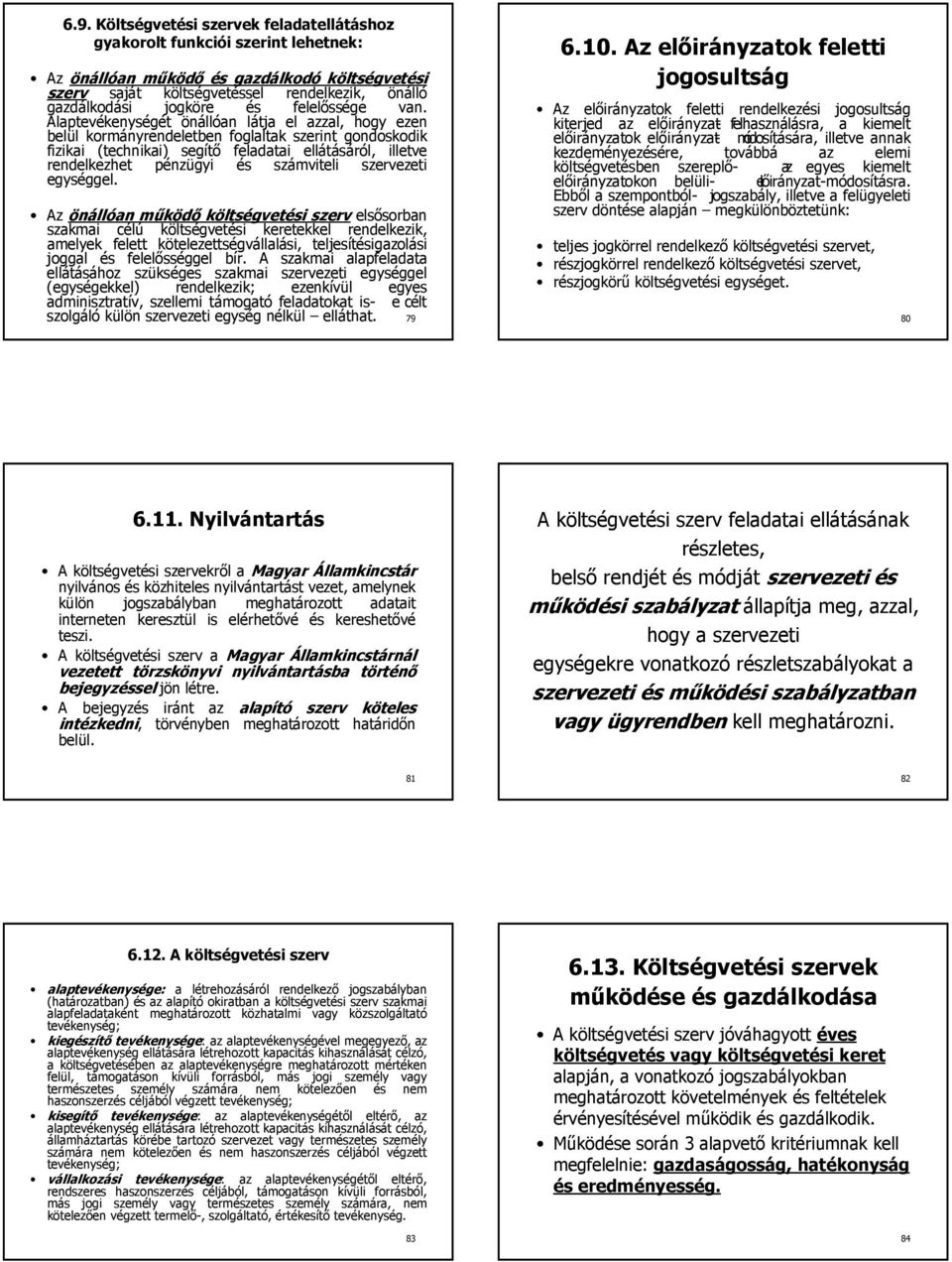 Alaptevékenységét önállóan látja el azzal, hogy ezen belül kormányrendeletben foglaltak szerint gondoskodik fizikai (technikai) segítı feladatai ellátásáról, illetve rendelkezhet pénzügyi és