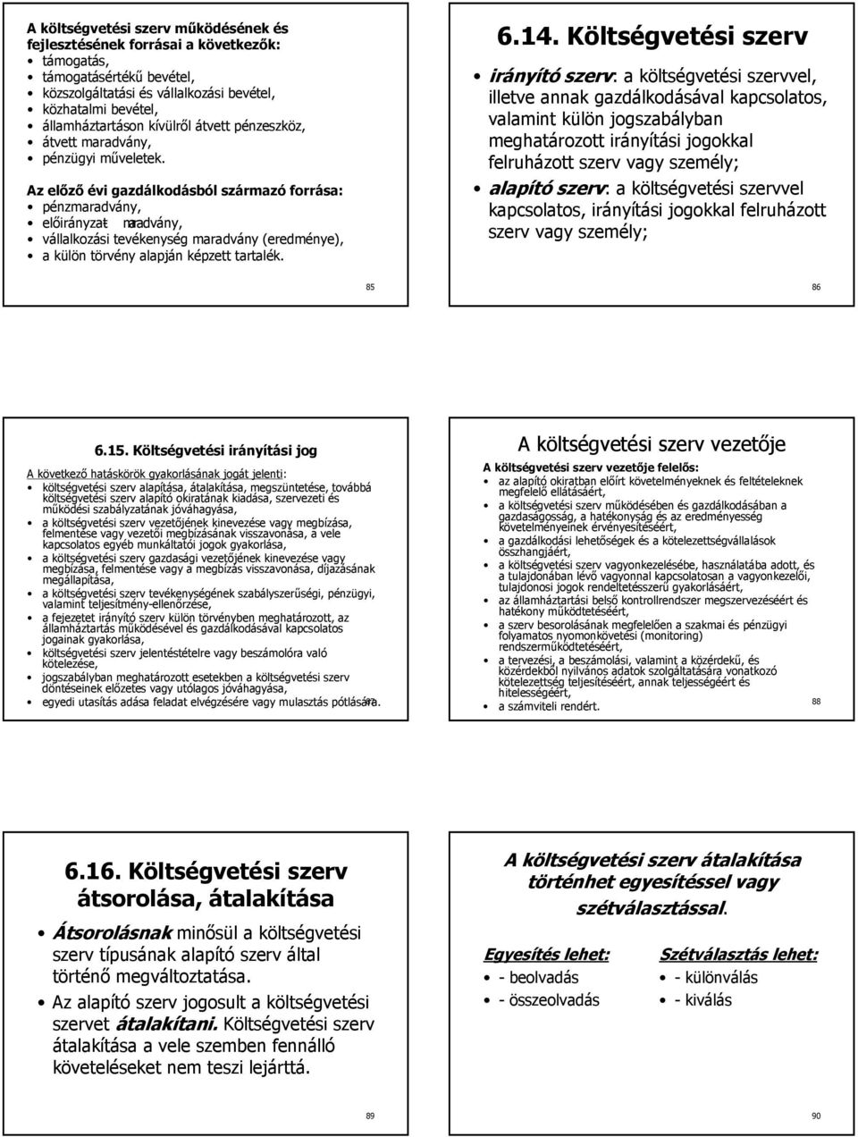 Az elızı évi gazdálkodásból származó forrása: pénzmaradvány, elıirányzat- maradvány, vállalkozási tevékenység maradvány (eredménye), a külön törvény alapján képzett tartalék. 6.14.