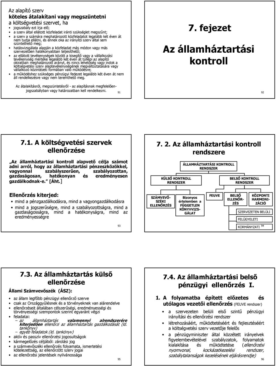 hatékonyabban teljesíthetı; az ellátott tevékenységek között a kisegítı vagy a vállalkozási tevékenység mértéke legalább két éven át túllépi az alapító okiratban meghatározott arányt, és nincs