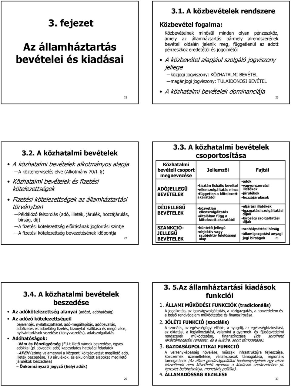 pénzeszköz eredetétıl és jogcímétıl A közbevétel alapjául szolgáló jogviszony jellege közjogi jogviszony: KÖZHATALMI BEVÉTEL magánjogi jogviszony: TULAJDONOSI BEVÉTEL A közhatalmi bevételek