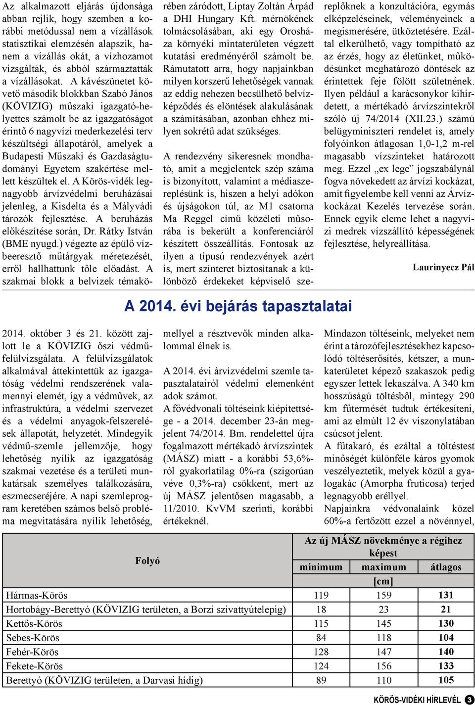 helyzetét. Mindegyik védmű-szemle jellemzője, hogy lehetőség nyílik az igazgatóság szakmai vezetése és a területi munkatársak személyes találkozására, eszmecseréjére.