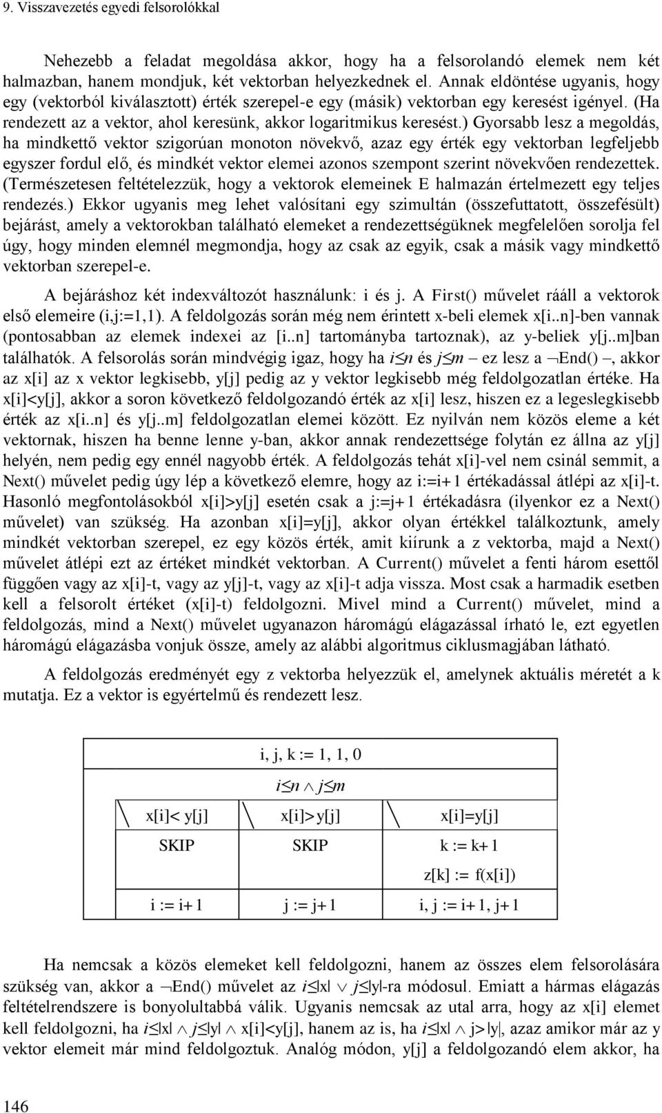 ) Gyorsabb lesz a megoldás, mndkettő vektor szgorúan monoton növekvő, azaz egy érték egy vektorban legfeljebb egyszer fordul elő, és mndkét vektor eleme azonos szempont szernt növekvően rendezettek.