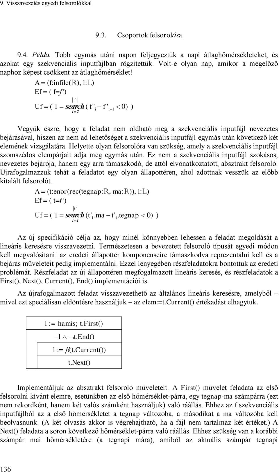 A = (f:nfle(r), l:l) Ef = ( f=f ) f ' Uf = ( l search f ' f ' 0) ) 2 ( 1 Vegyük észre, hogy a feladat nem oldtó meg a szekvencáls nputfájl nevezetes bejárásával, hszen az nem ad lehetőséget a