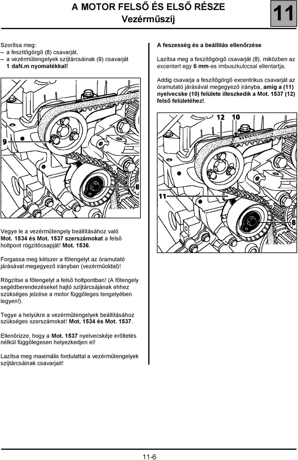 Addig csavarja a feszítőgörgő excentrikus csavarját az óramutató járásával megegyező irányba, amíg a (11) nyelvecske (10) felülete illeszkedik a Mot. 1537 (12) felső felületéhez!