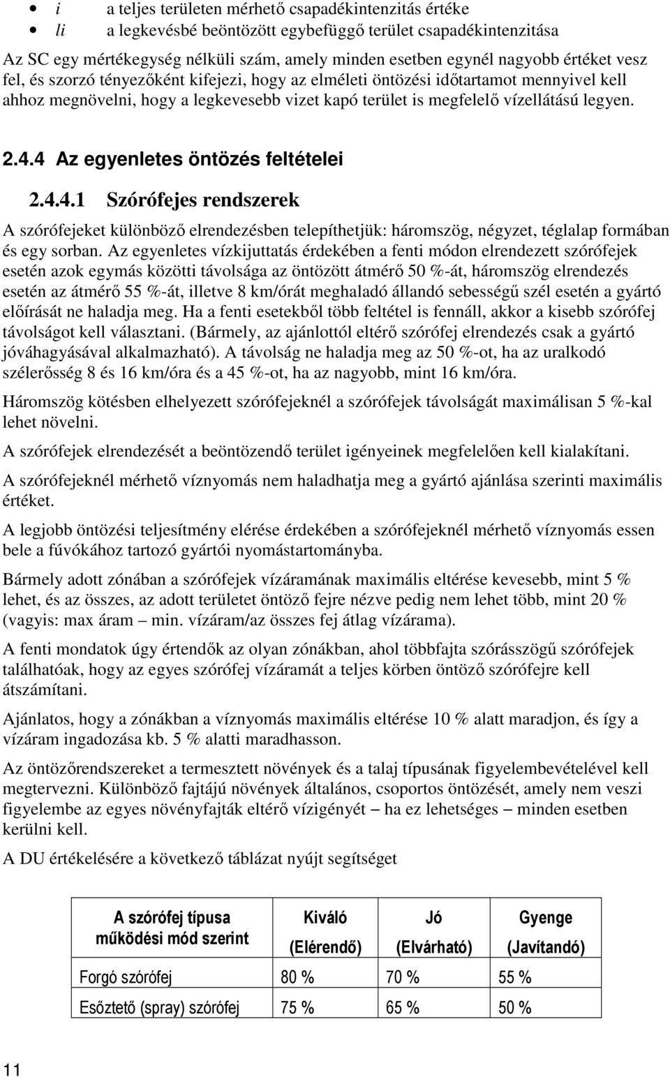 4 Az egyenletes öntözés feltételei 2.4.4.1 Szórófejes rendszerek A szórófejeket különböző elrendezésben telepíthetjük: háromszög, négyzet, téglalap formában és egy sorban.