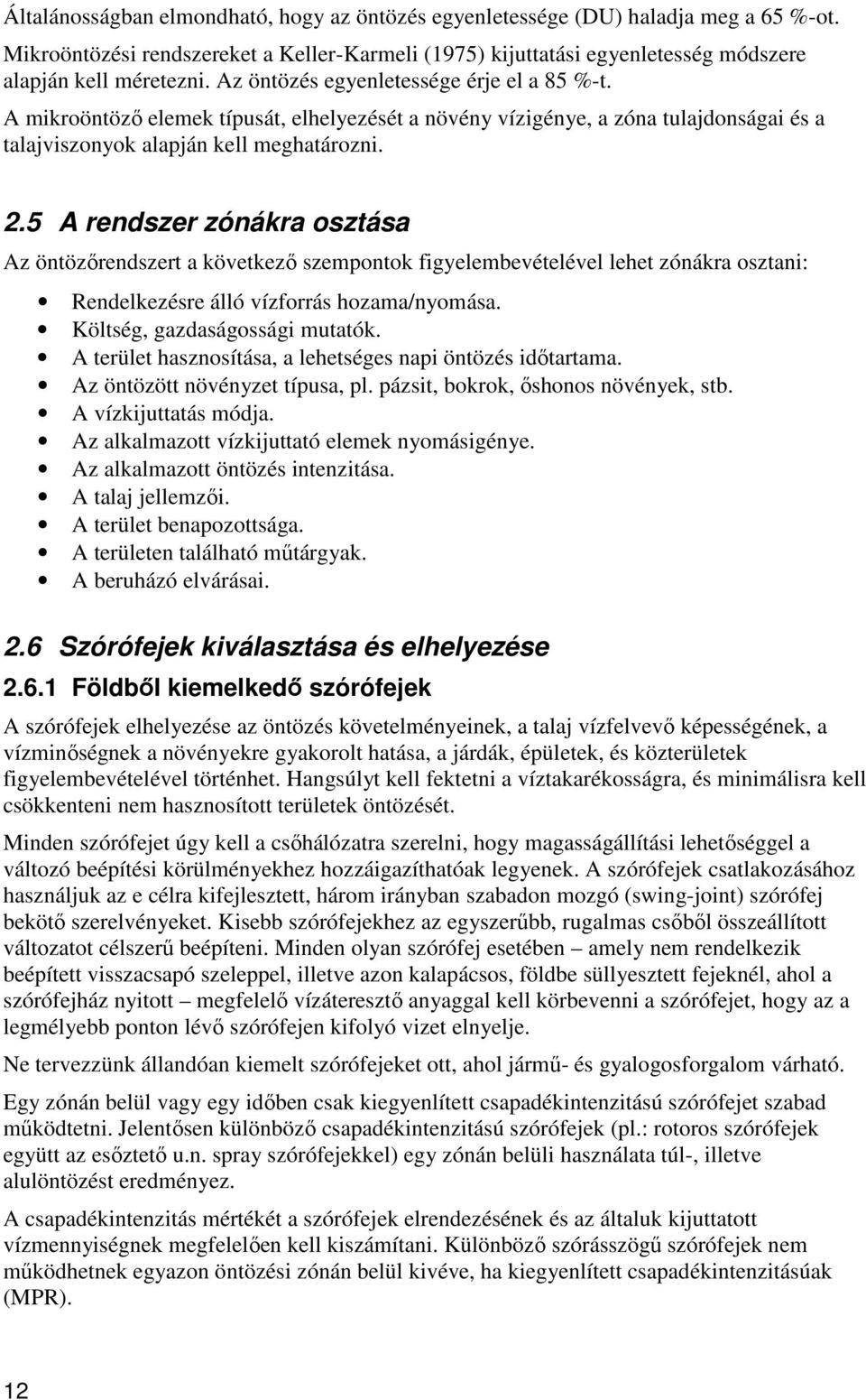 5 A rendszer zónákra osztása Az öntözőrendszert a következő szempontok figyelembevételével lehet zónákra osztani: Rendelkezésre álló vízforrás hozama/nyomása. Költség, gazdaságossági mutatók.