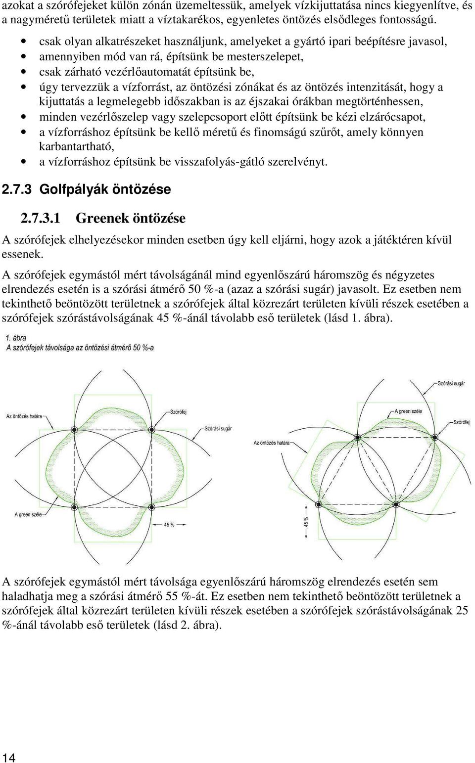 vízforrást, az öntözési zónákat és az öntözés intenzitását, hogy a kijuttatás a legmelegebb időszakban is az éjszakai órákban megtörténhessen, minden vezérlőszelep vagy szelepcsoport előtt építsünk