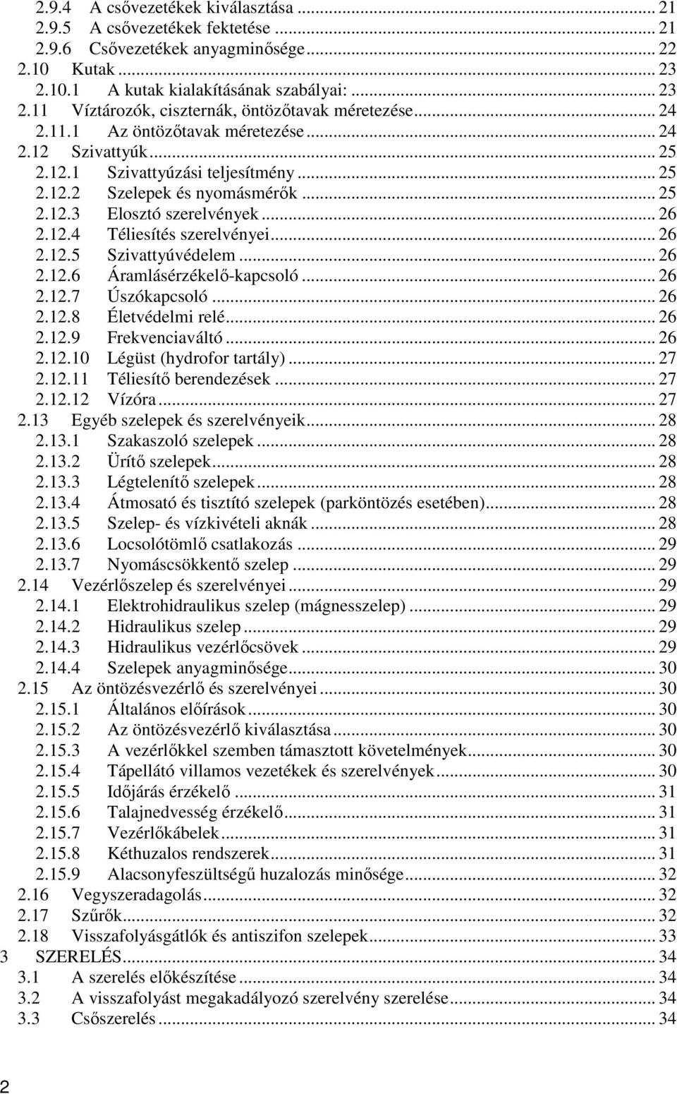 .. 26 2.12.5 Szivattyúvédelem... 26 2.12.6 Áramlásérzékelő-kapcsoló... 26 2.12.7 Úszókapcsoló... 26 2.12.8 Életvédelmi relé... 26 2.12.9 Frekvenciaváltó... 26 2.12.10 Légüst (hydrofor tartály)... 27 2.