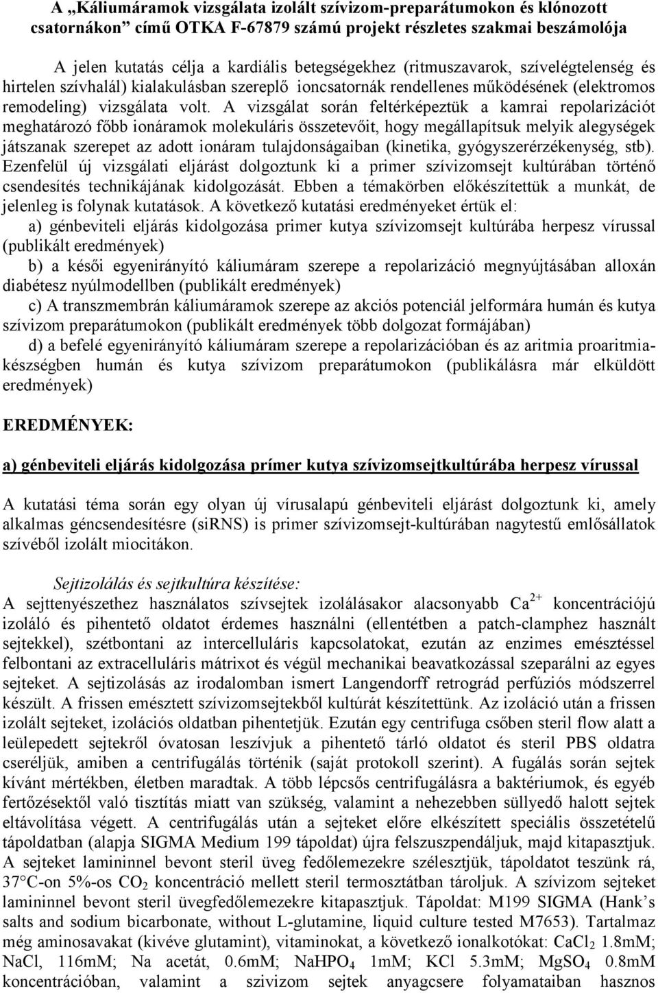 A vizsgálat során feltérképeztük a kamrai repolarizációt meghatározó főbb ionáramok molekuláris összetevőit, hogy megállapítsuk melyik alegységek játszanak szerepet az adott ionáram tulajdonságaiban