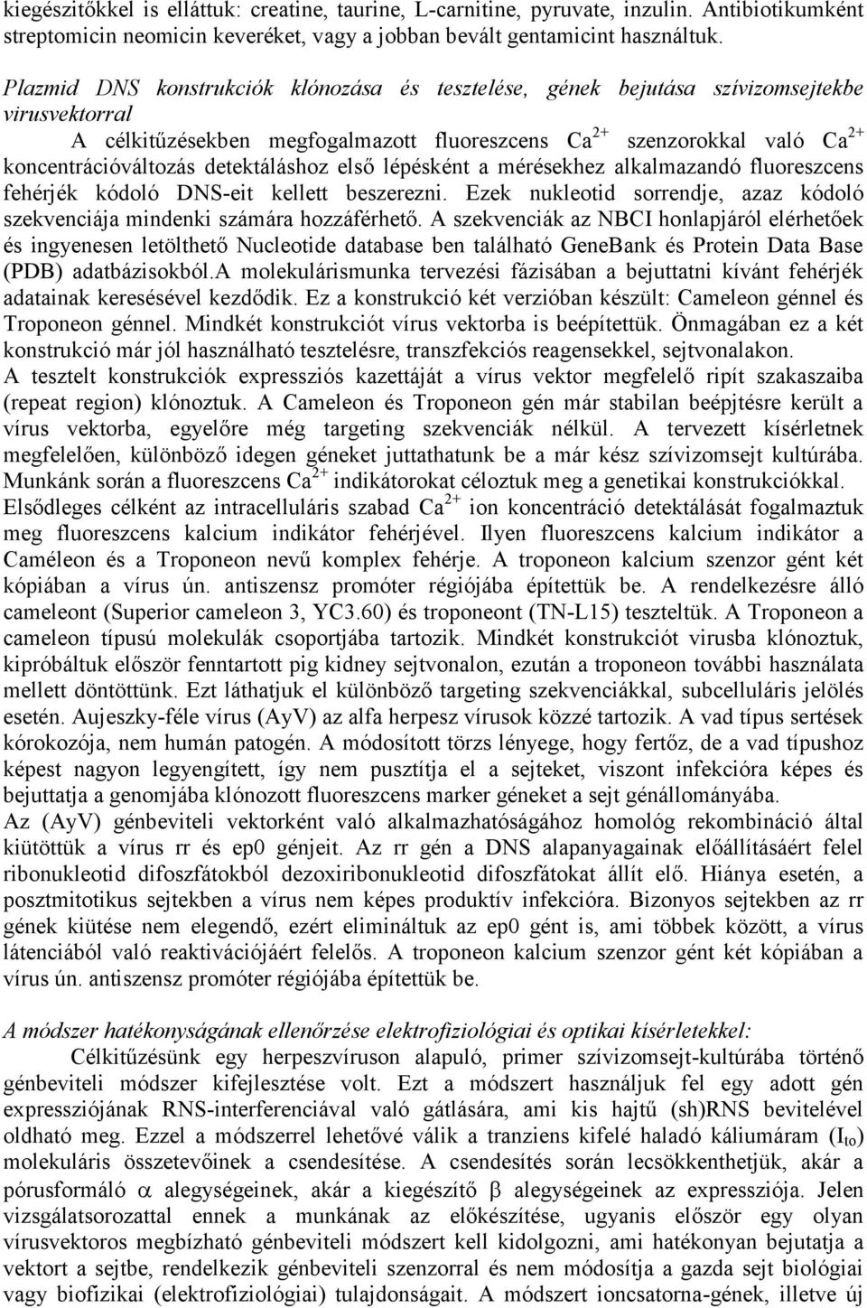 detektáláshoz első lépésként a mérésekhez alkalmazandó fluoreszcens fehérjék kódoló DNS-eit kellett beszerezni. Ezek nukleotid sorrendje, azaz kódoló szekvenciája mindenki számára hozzáférhető.