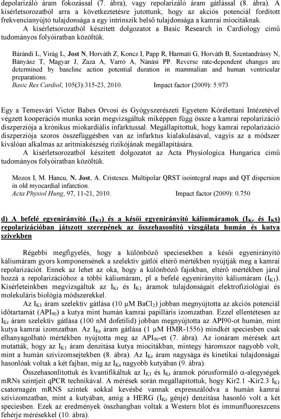 A kísérletsorozatból arra a következtetésre jutottunk, hogy az akciós potenciál fordított frekvencianyújtó tulajdonsága a egy intrinszik belső tulajdonsága a kamrai miocitáknak.