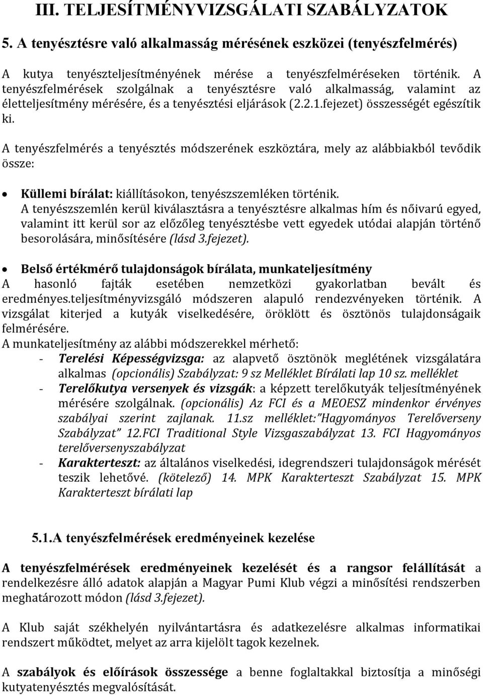 A tenyészfelmérés a tenyésztés módszerének eszköztára, mely az alábbiakból tevődik össze: Küllemi bírálat: kiállításokon, tenyészszemléken történik.